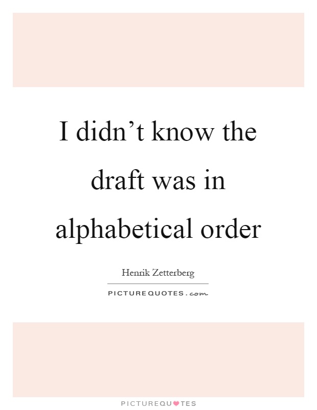 I didn't know the draft was in alphabetical order Picture Quote #1