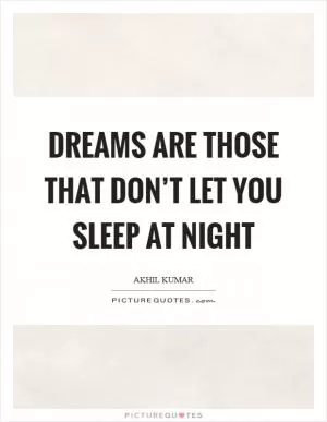 Dreams are those that don’t let you sleep at night Picture Quote #1