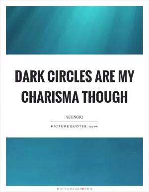 Dark circles are my charisma though Picture Quote #1