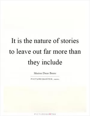 It is the nature of stories to leave out far more than they include Picture Quote #1