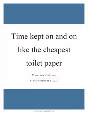 Time kept on and on like the cheapest toilet paper Picture Quote #1