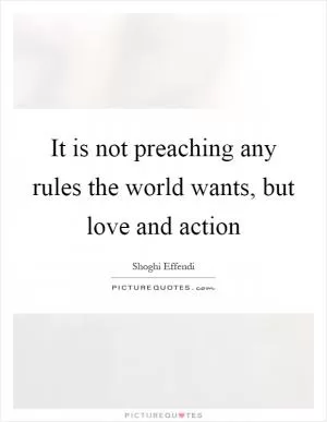 It is not preaching any rules the world wants, but love and action Picture Quote #1