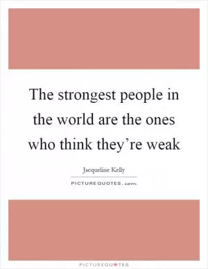 The strongest people in the world are the ones who think they’re weak Picture Quote #1