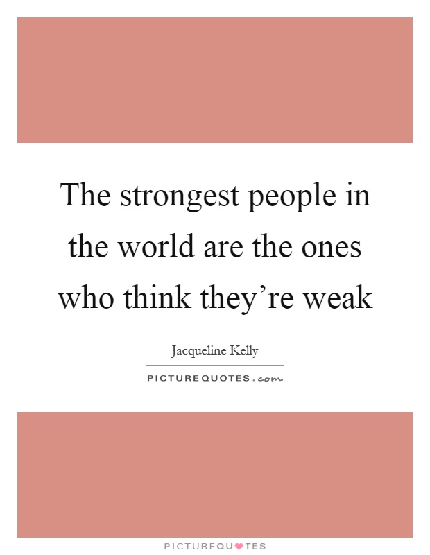 The strongest people in the world are the ones who think they're weak Picture Quote #1