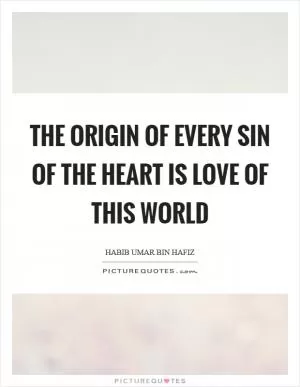 The origin of every sin of the heart is love of this world Picture Quote #1