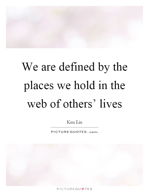 We are defined by the places we hold in the web of others' lives Picture Quote #1