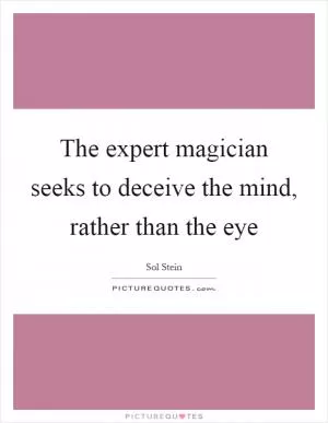 The expert magician seeks to deceive the mind, rather than the eye Picture Quote #1