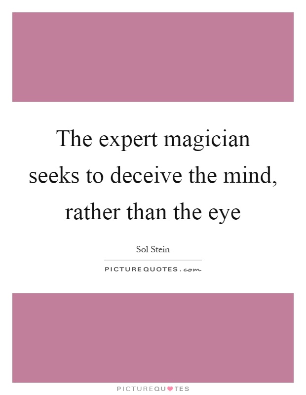 The expert magician seeks to deceive the mind, rather than the eye Picture Quote #1