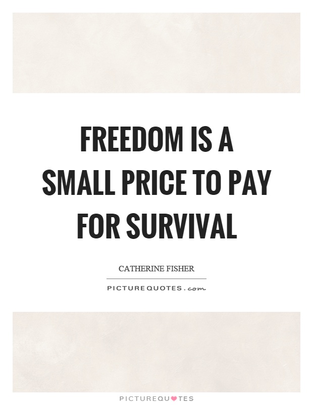 Freedom is a small price to pay for survival Picture Quote #1