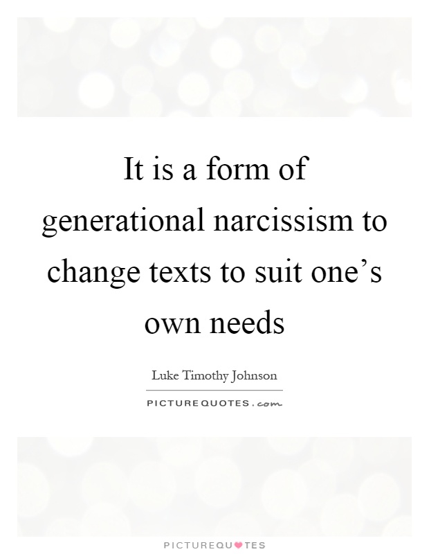 It is a form of generational narcissism to change texts to suit one's own needs Picture Quote #1