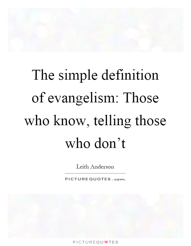 The simple definition of evangelism: Those who know, telling those who don't Picture Quote #1