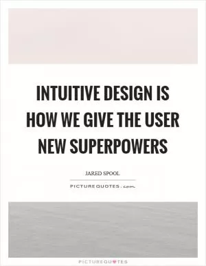 Intuitive design is how we give the user new superpowers Picture Quote #1
