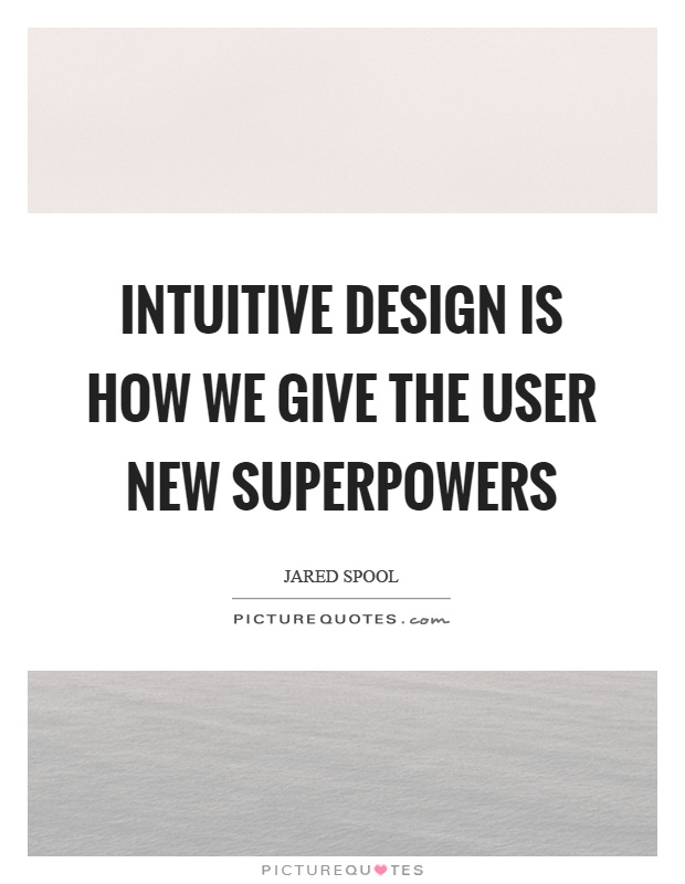 Intuitive design is how we give the user new superpowers Picture Quote #1