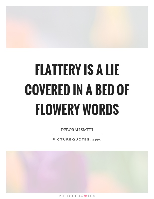 Flattery is a lie covered in a bed of flowery words Picture Quote #1