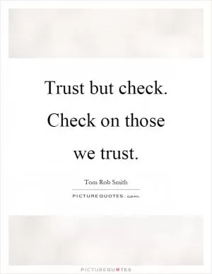 Trust but check. Check on those we trust Picture Quote #1
