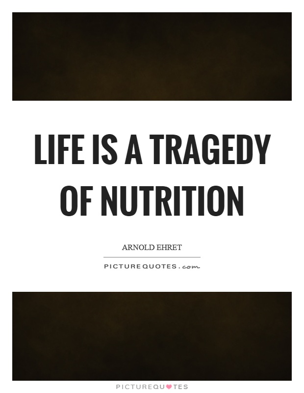 Life is a tragedy of nutrition Picture Quote #1