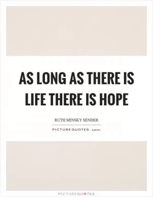 As long as there is life there is hope Picture Quote #1