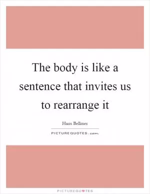The body is like a sentence that invites us to rearrange it Picture Quote #1
