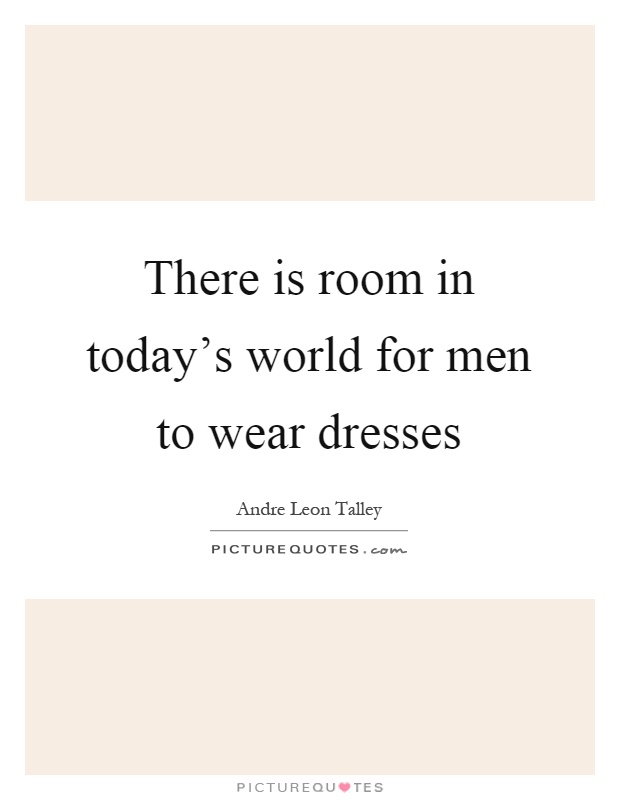 There is room in today's world for men to wear dresses Picture Quote #1