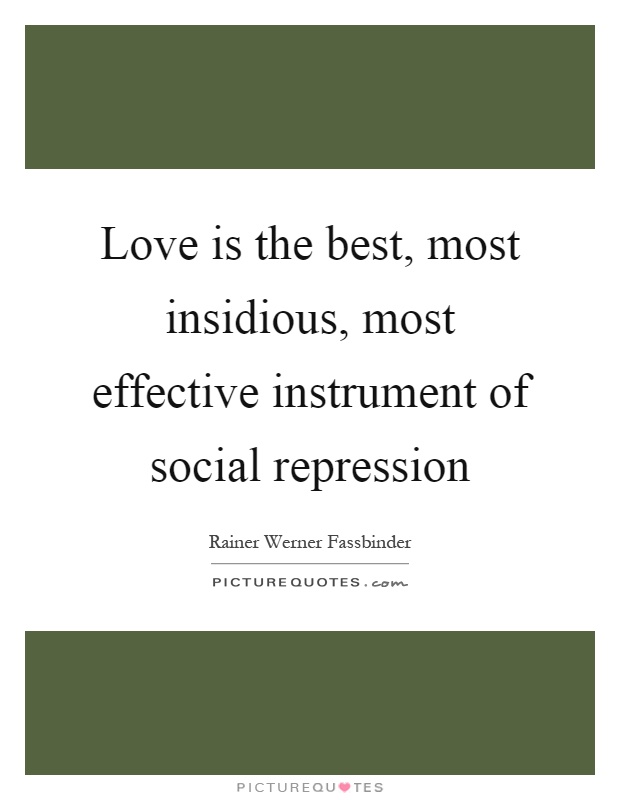 Love is the best, most insidious, most effective instrument of social repression Picture Quote #1