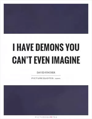 I have demons you can’t even imagine Picture Quote #1