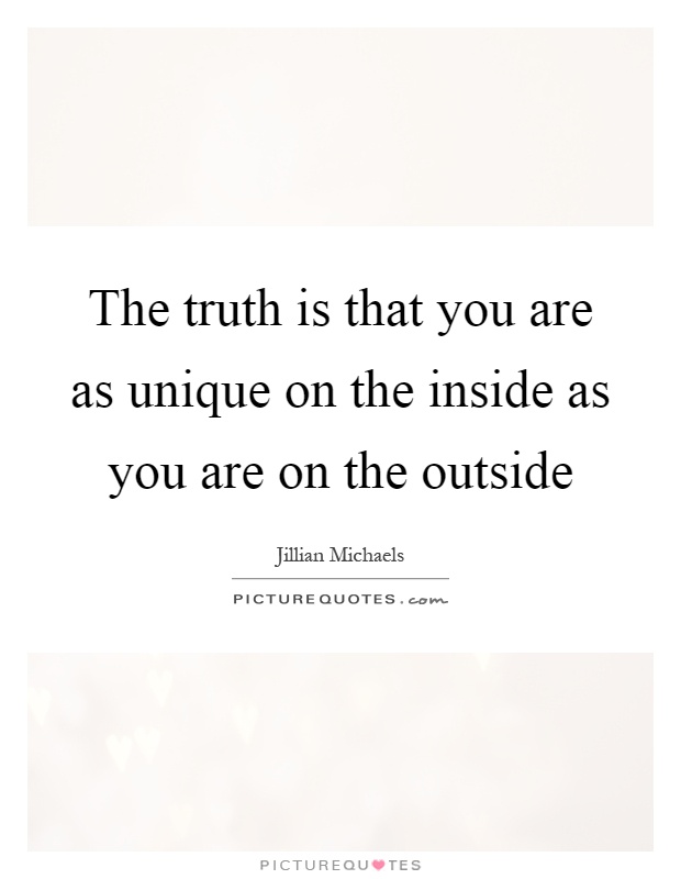The truth is that you are as unique on the inside as you are on the outside Picture Quote #1