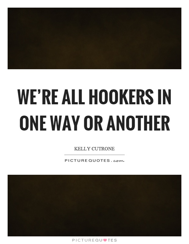 We're all hookers in one way or another Picture Quote #1