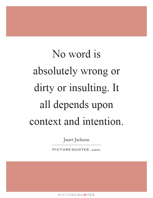 No word is absolutely wrong or dirty or insulting. It all depends upon context and intention Picture Quote #1