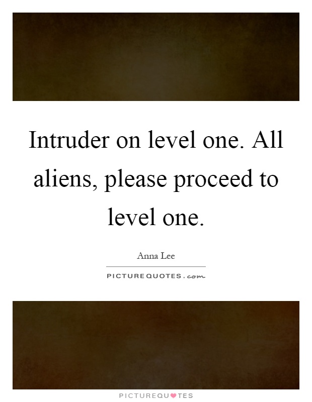 Intruder on level one. All aliens, please proceed to level one Picture Quote #1