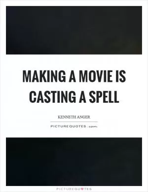 Making a movie is casting a spell Picture Quote #1