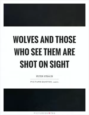 Wolves and those who see them are shot on sight Picture Quote #1