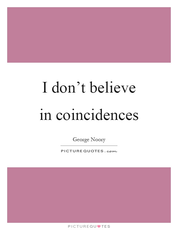 I don't believe in coincidences Picture Quote #1