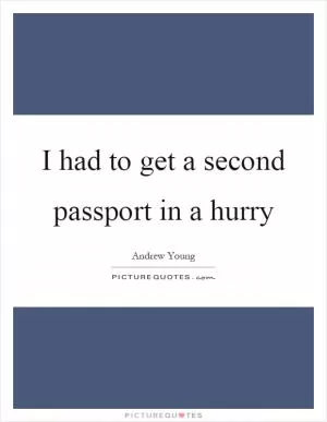 I had to get a second passport in a hurry Picture Quote #1