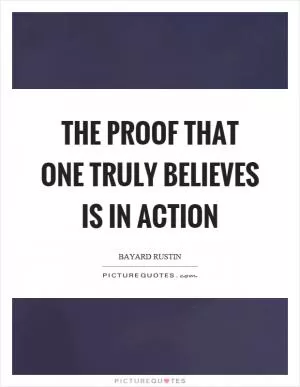 The proof that one truly believes is in action Picture Quote #1