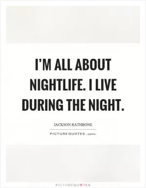 I’m all about nightlife. I live during the night Picture Quote #1