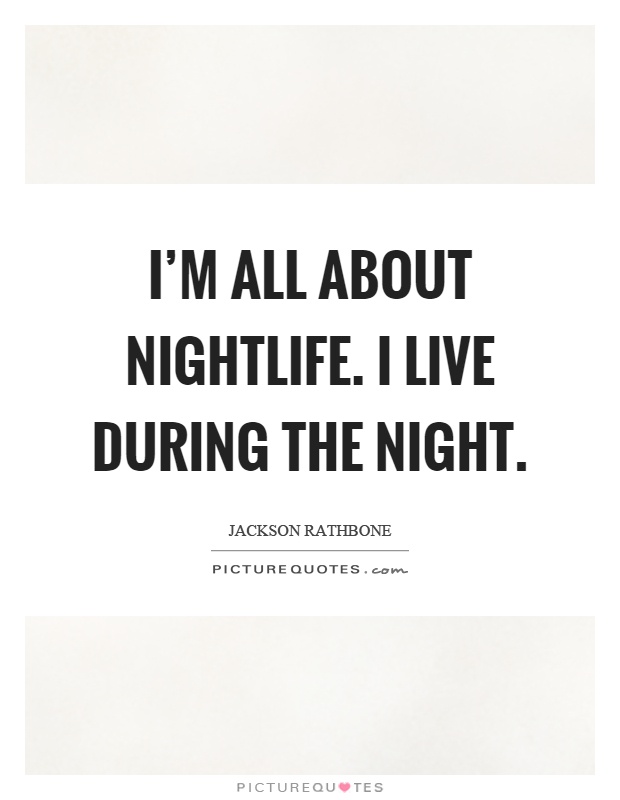 I'm all about nightlife. I live during the night Picture Quote #1