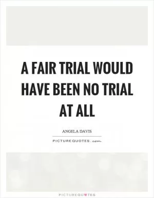 A fair trial would have been no trial at all Picture Quote #1
