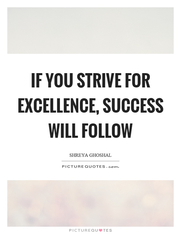 If you strive for excellence, success will follow Picture Quote #1