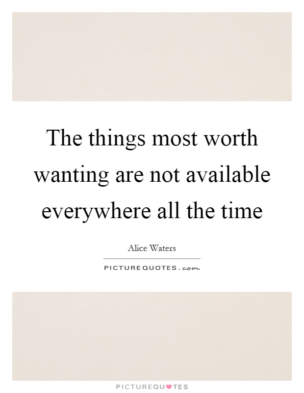 The things most worth wanting are not available everywhere all the time Picture Quote #1