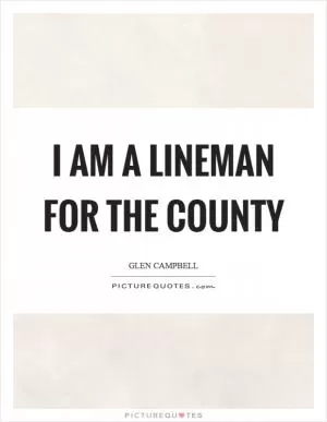 I am a lineman for the county Picture Quote #1