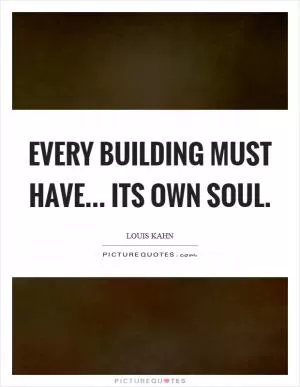 Every building must have... its own soul Picture Quote #1