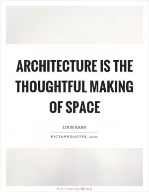 Architecture is the thoughtful making of space Picture Quote #1