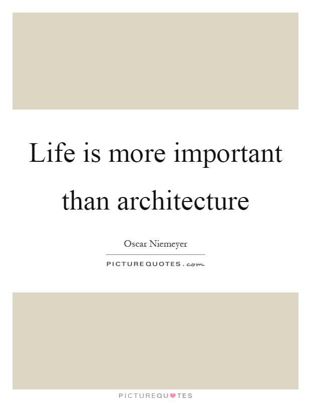 Life is more important than architecture Picture Quote #1