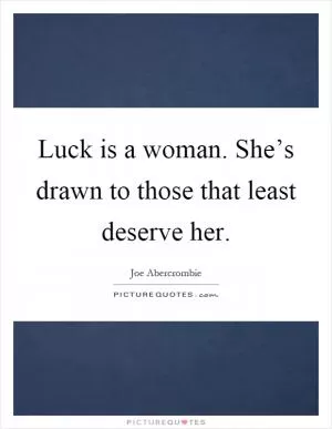 Luck is a woman. She’s drawn to those that least deserve her Picture Quote #1