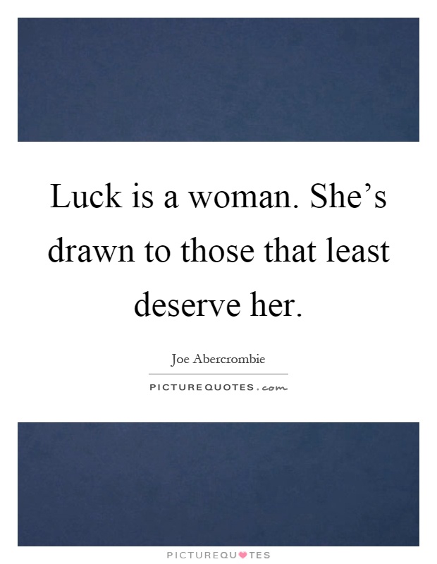 Luck is a woman. She's drawn to those that least deserve her Picture Quote #1