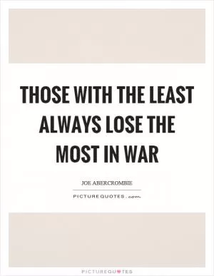 Those with the least always lose the most in war Picture Quote #1