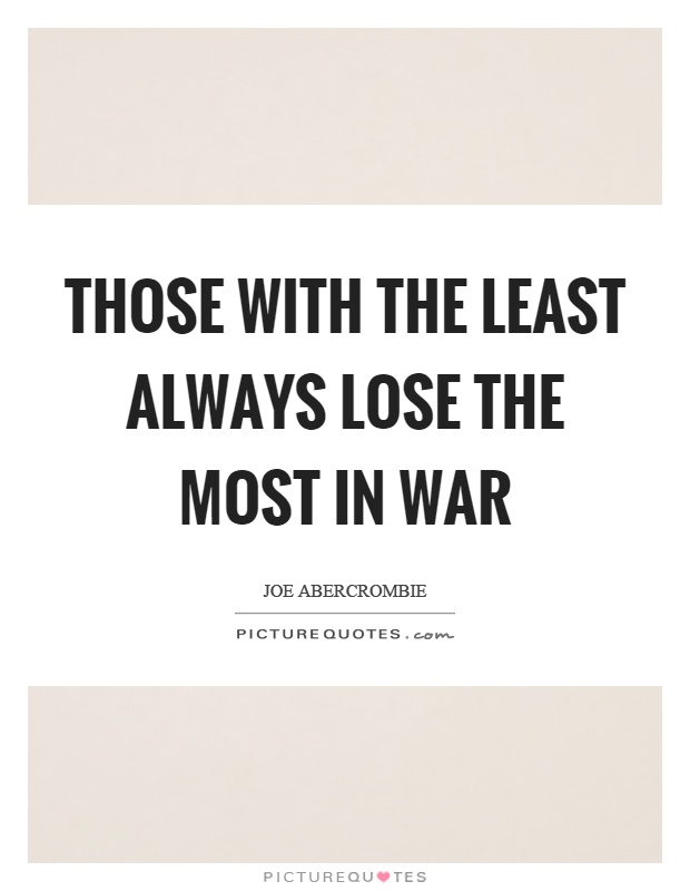 Those with the least always lose the most in war Picture Quote #1