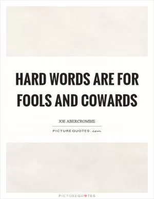 Hard words are for fools and cowards Picture Quote #1