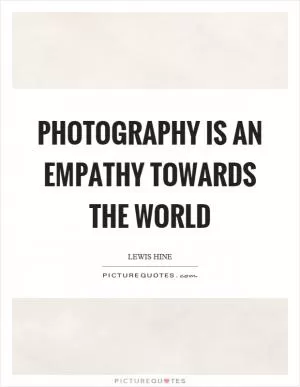 Photography is an empathy towards the world Picture Quote #1