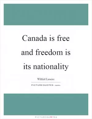 Canada is free and freedom is its nationality Picture Quote #1